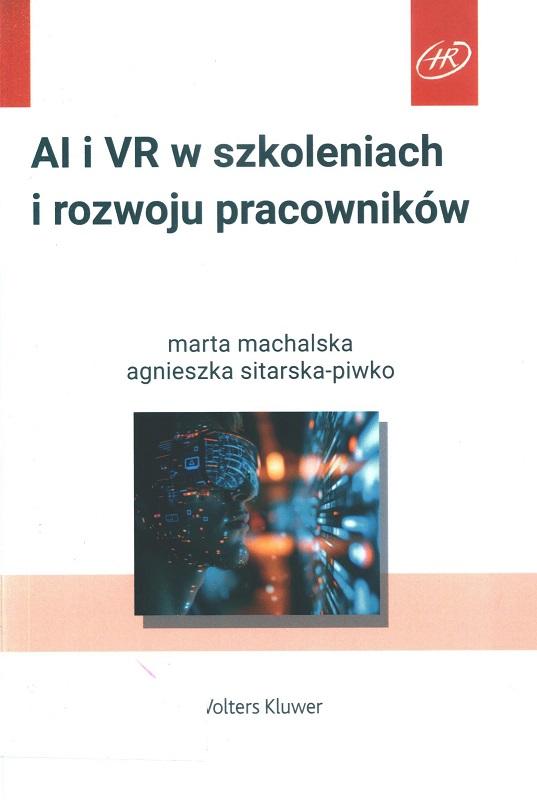 AI i VR w szkoleniach i rozwoju pracowników / Marta Machalska, Agnieszka Sitarska-Piwko.