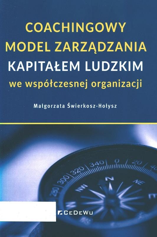 Coachingowy model zarządzania kapitałem ludzkim we współczesnej organizacji / Małgorzata Świerkosz-Hołysz.