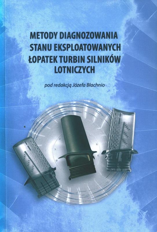 Metody diagnozowania stanu eksploatowanych łopatek turbin silników lotniczych / pod redakcją Józefa Błachnio.
