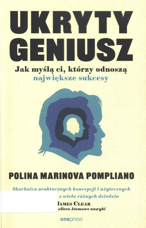 Ukryty geniusz : jak myślą ci, którzy odnoszą największe sukcesy / Polina Marinova Pompliano ; przekład: Leszek Sielicki.