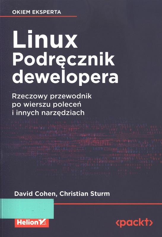 Linux : podręcznik dewelopera : rzeczowy przewodnik po wierszu poleceń i innych narzędziach / David Cohen, Christian Sturm ; przekład: Lech Lachowski, Robert Górczyński.