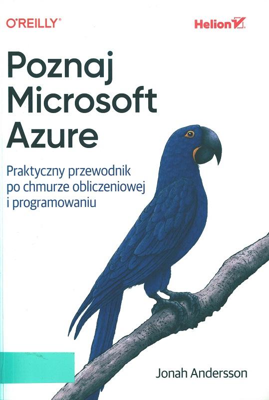 Poznaj Microsoft Azure : praktyczny przewodnik po chmurze obliczeniowej i programowaniu / Jonah Andersson ; przekład: Grzegorz Kowalczyk.