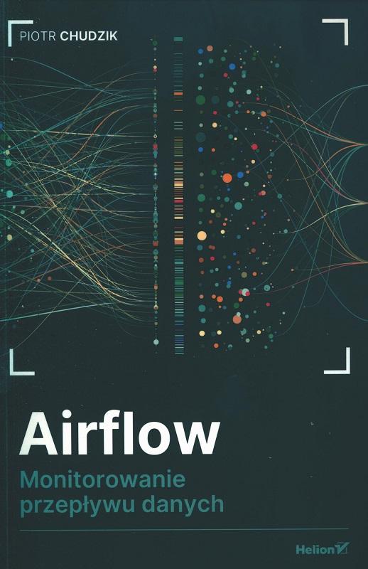 Airflow : monitorowanie przepływu danych / Piotr Chudzik.