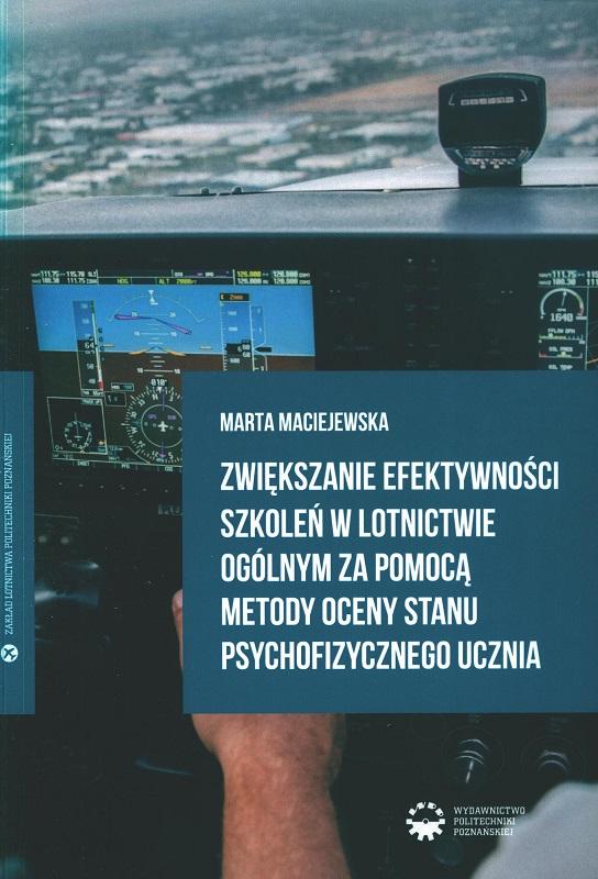 Zwiększanie efektywności szkoleń w lotnictwie ogólnym za pomocą metody oceny stanu psychofizycznego ucznia : rozprawa doktorska / Marta Maciejewska ; promotor prof. dr hab. inż. Tomasz Łodygowski ; promotor pomocniczy dr inż. Marta Galant-Gołębiewska ; [Zakład Lotnictwa Politechniki Poznańskiej].