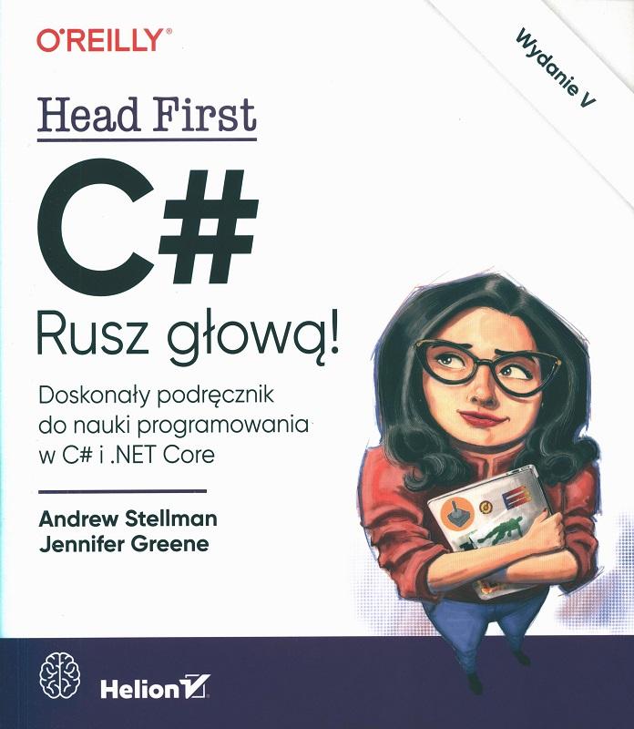 C# : doskonały podręcznik do nauki programowania w C# i .NET Core / Andrew Stellman, Jennifer Greene ; przekład: Tomasz Walczak.