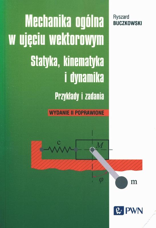 Mechanika ogólna w ujęciu wektorowym : statyka, kinematyka i dynamika : przykłady i zadania / Ryszard Buczkowski