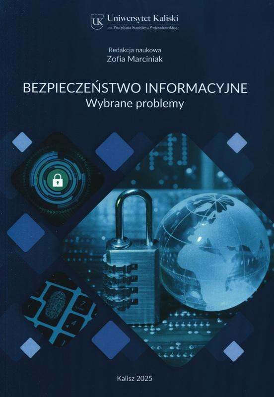 Bezpieczeństwo informacyjne : wybrane problemy / redakcja naukowa Zofia Marciniak ; Uniwersytet Kaliski im. Prezydenta Stanisława Wojciechowskiego.