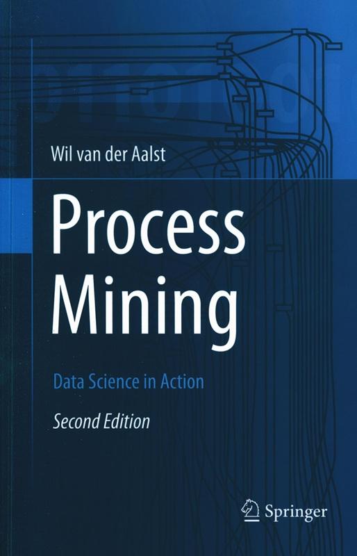 Process mining : data science in action / Wil van der Aalst.
