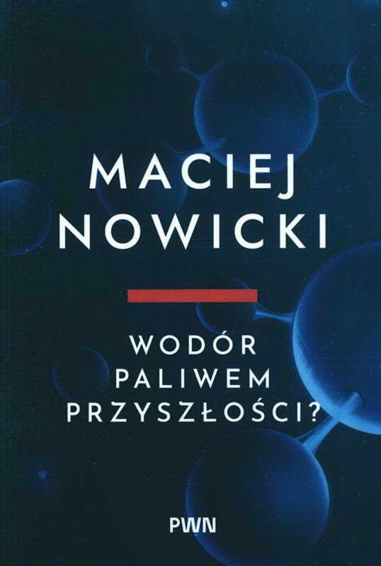 Wodór paliwem przyszłości / Maciej Nowicki.