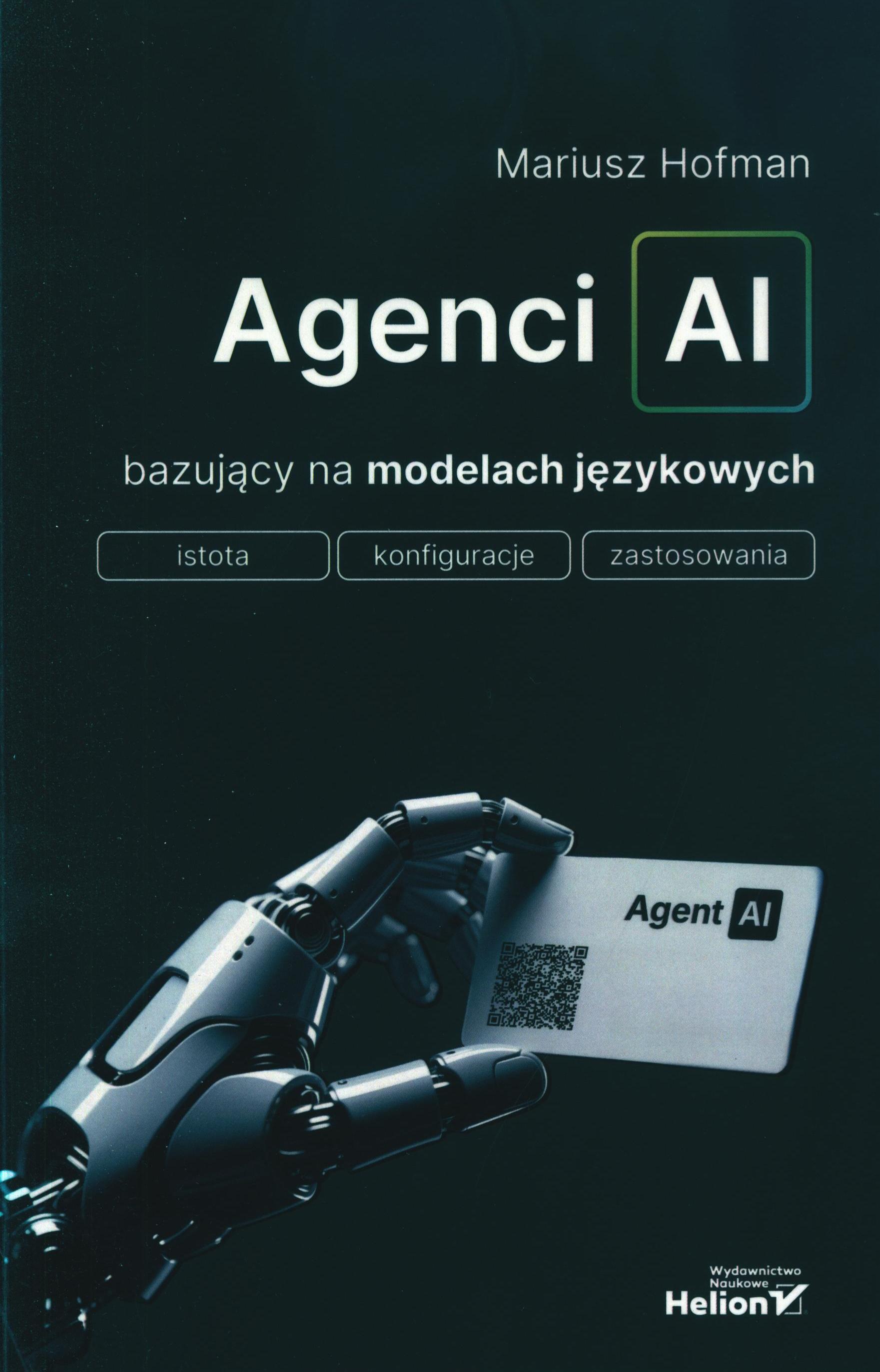 Agenci AI bazujący na modelach językowych : istota, konfiguracje, zastosowania / Mariusz Hofman. 