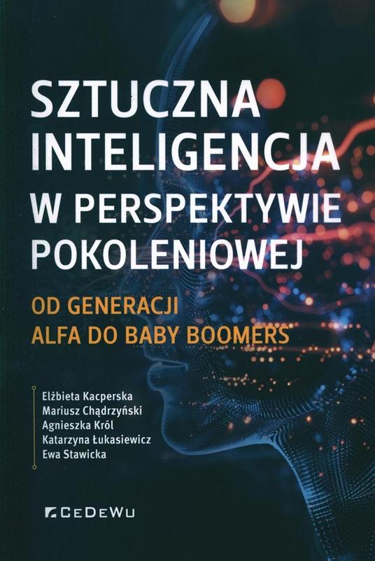 Sztuczna inteligencja w perspektywie pokoleniowej : od generacji alfa do baby boomers / Elżbieta Kacperska, Mariusz Chądrzyński, Agnieszka Król, Katarzyna Łukasiewicz, Ewa Stawicka. 