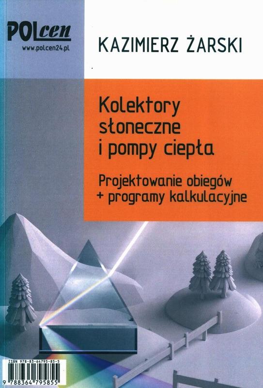 Kolektory słoneczne i pompy ciepła : projektowanie obiegów + programy kalkulacyjne / Kazimierz Żarski. 