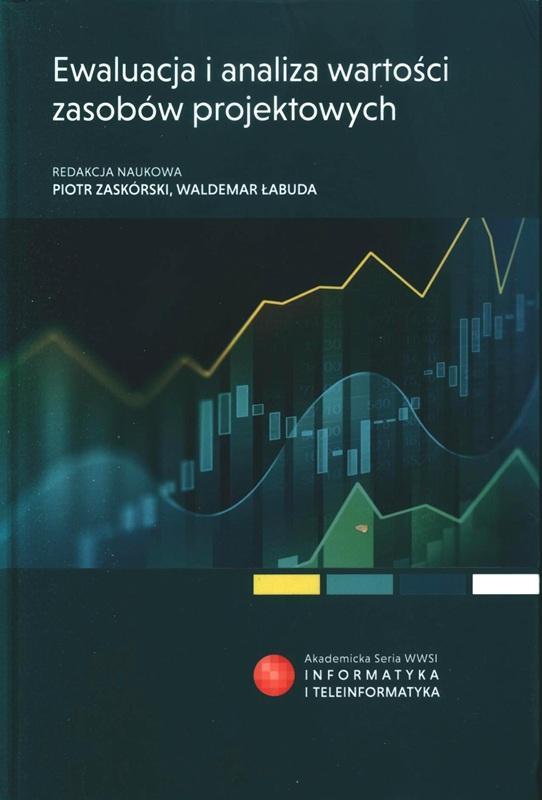 Ewaluacja i analiza wartości zasobów projektowych / redakcja naukowa Piotr Zaskórski, Waldemar Łabuda. 