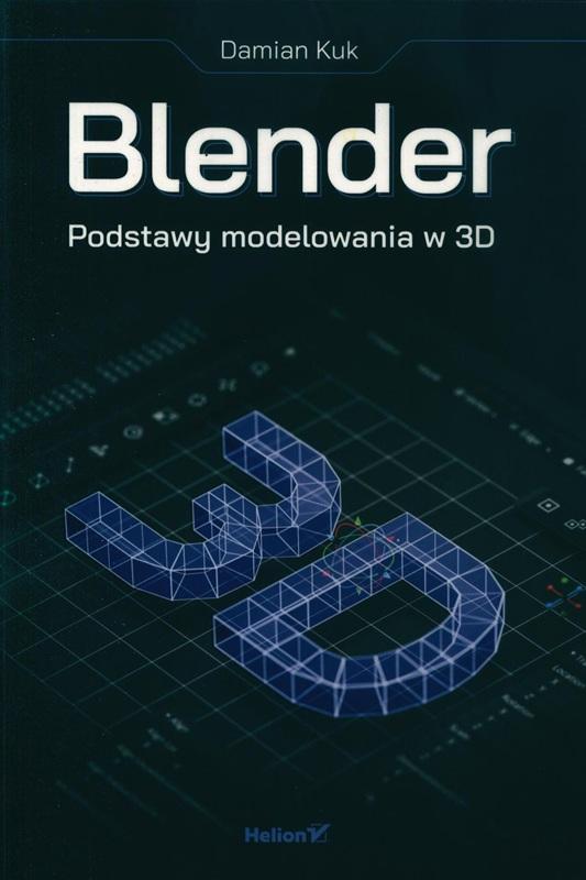 Blender : podstawy modelowania w 3D / Damian Kuk. 