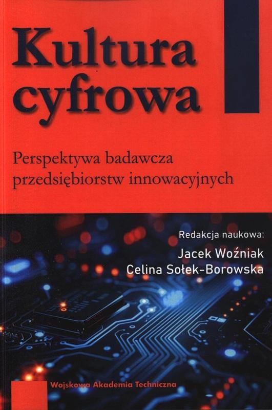 Kultura cyfrowa : perspektywa badawcza przedsiębiorstw innowacyjnych / redakcja naukowa Jacek Woźniak, Celina Sołek-Borowska. 