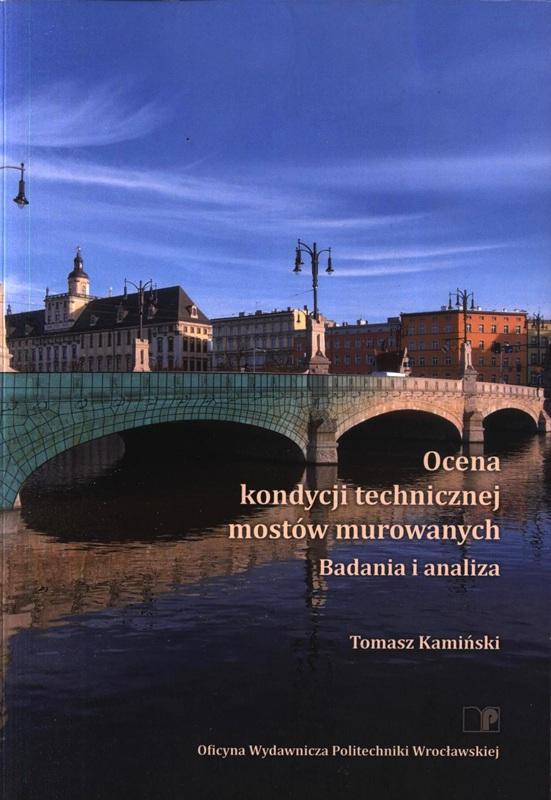 Ocena kondycji technicznej mostów murowanych : badania i analiza / Tomasz Kamiński. 