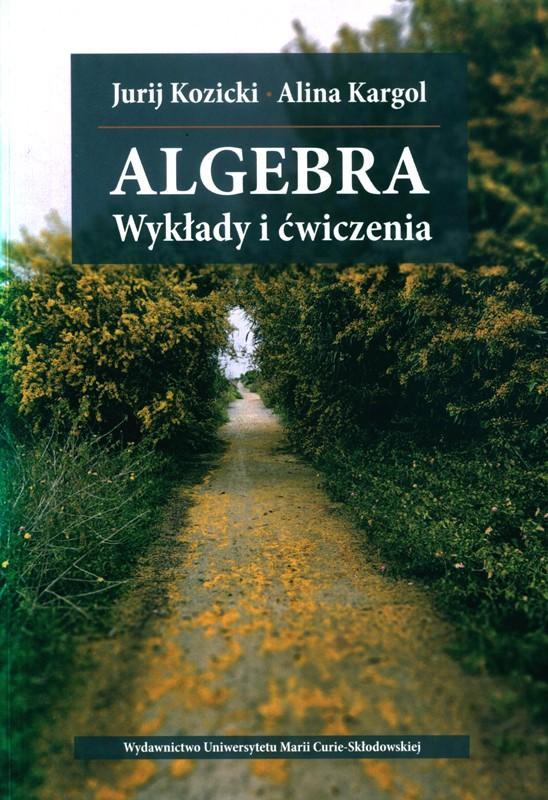 Algebra : wykłady i ćwiczenia / Jurij Kozicki, Alina Kargol. 