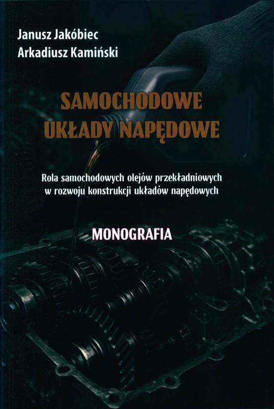 Samochodowe układy napędowe : rola samochodowych olejów przekładniowych w rozwoju konstrukcji układów napędowych = Car drive systems : the role of car transmission oils in the development system design : monografia / Janusz Jakóbiec, Arkadiusz Kamiński.