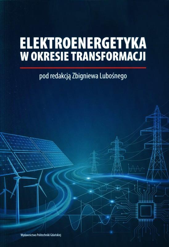 Elektroenergetyka w okresie transformacji / pod redakcją Zbigniewa Lubośnego. 