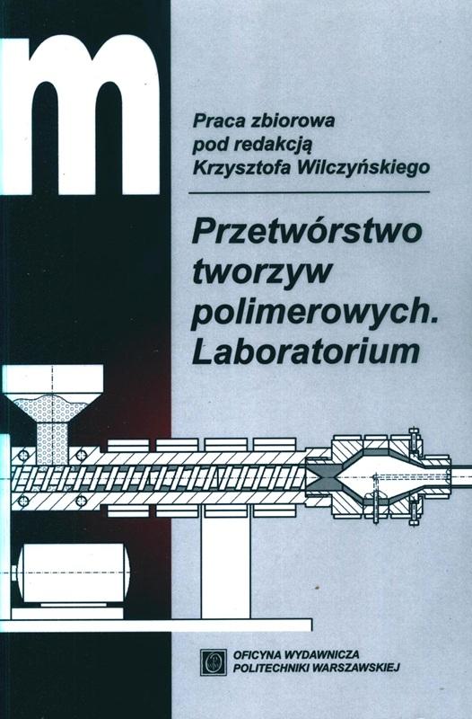 Przetwórstwo tworzyw polimerowych : laboratorium / praca zbiorowa pod redakcją Krzysztofa Wilczyńskiego. 