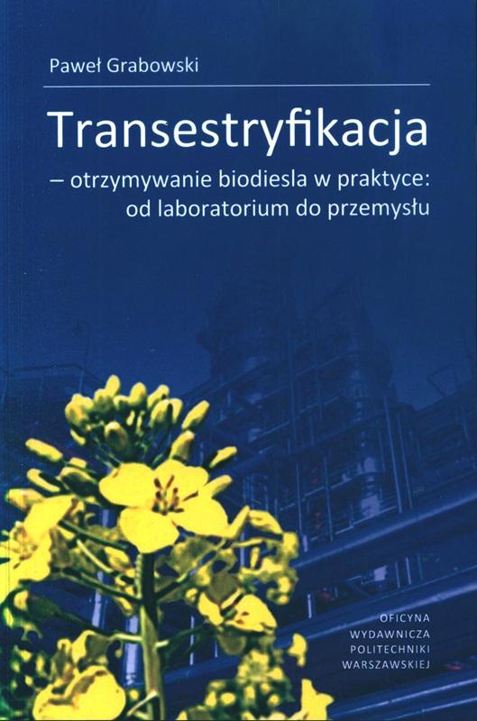 Transestryfikacja : otrzymywanie biodiesla w praktyce : od laboratorium do przemysłu / Paweł Grabowski.