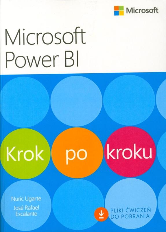 Microsoft Power BI : krok po kroku / Nuric Ugarte, José Rafael Escalante ; przekład: Witold Sikorski.