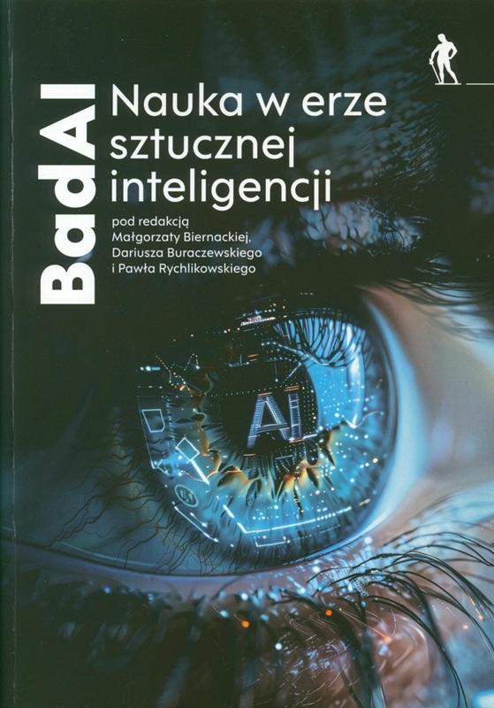 BadAI : nauka w erze sztucznej inteligencji / pod redakcją Małgorzaty Biernackiej, Dariusza Buraczewskiego i Pawła Rychlikowskiego.