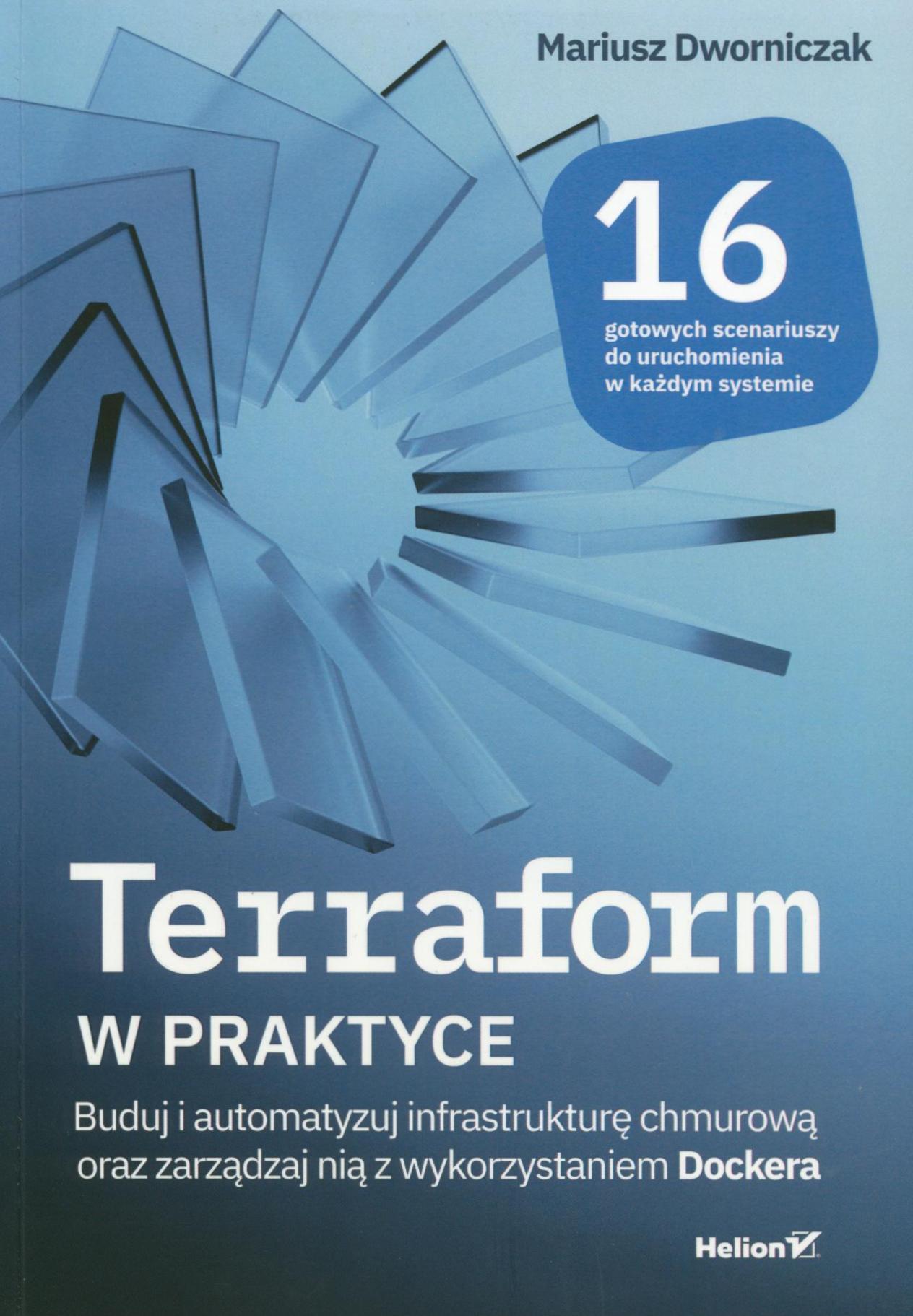 Terraform w praktyce : buduj i automatyzuj infrastrukturę chmurową oraz zarządzaj nią z wykorzystaniem Dockera / Mariusz Dworniczak.