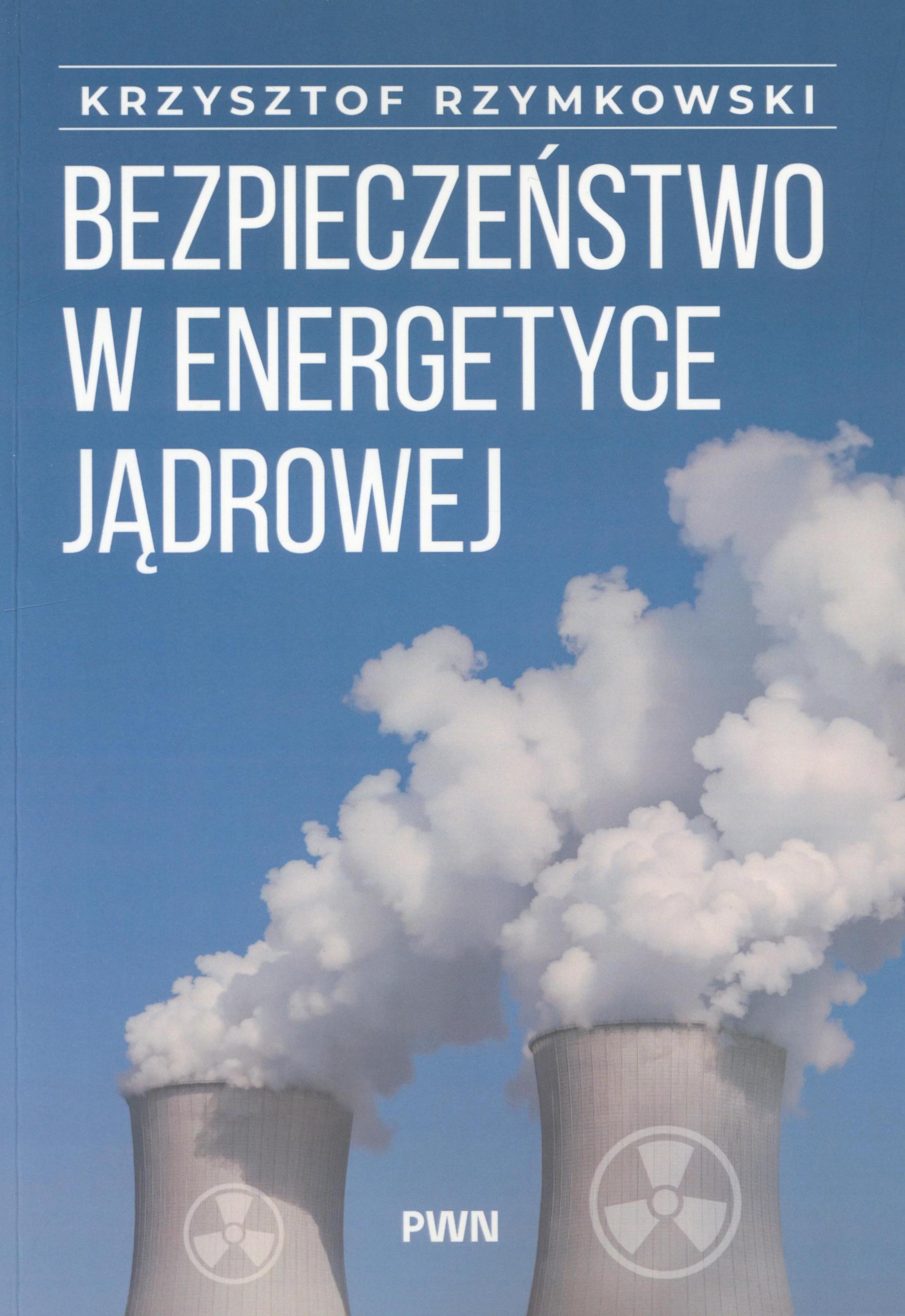 Bezpieczeństwo w energetyce jądrowej / Krzysztof Rzymkowski.