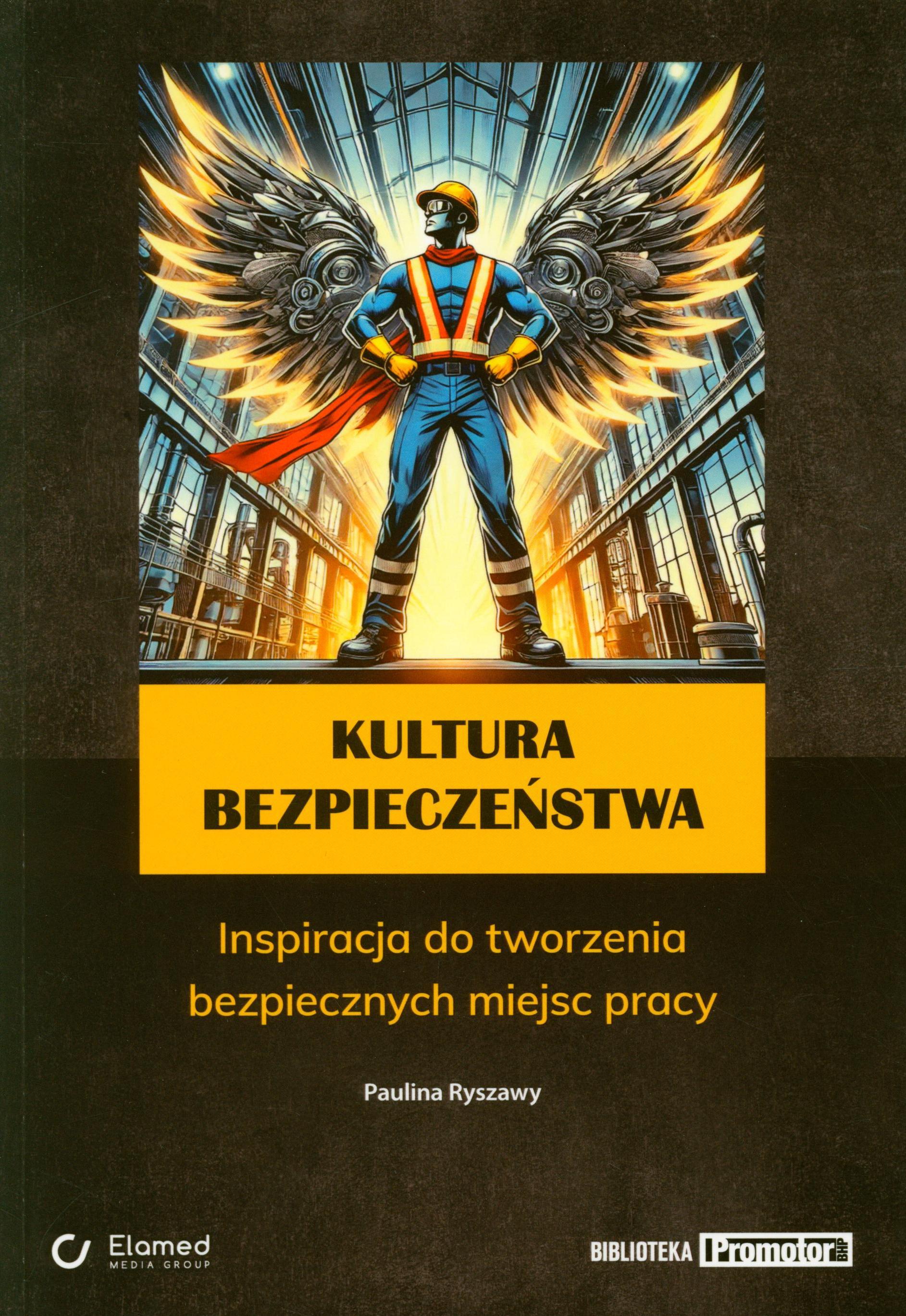 Kultura bezpieczeństwa : inspiracja do tworzenia bezpiecznych miejsc pracy / Paulina Ryszawy.