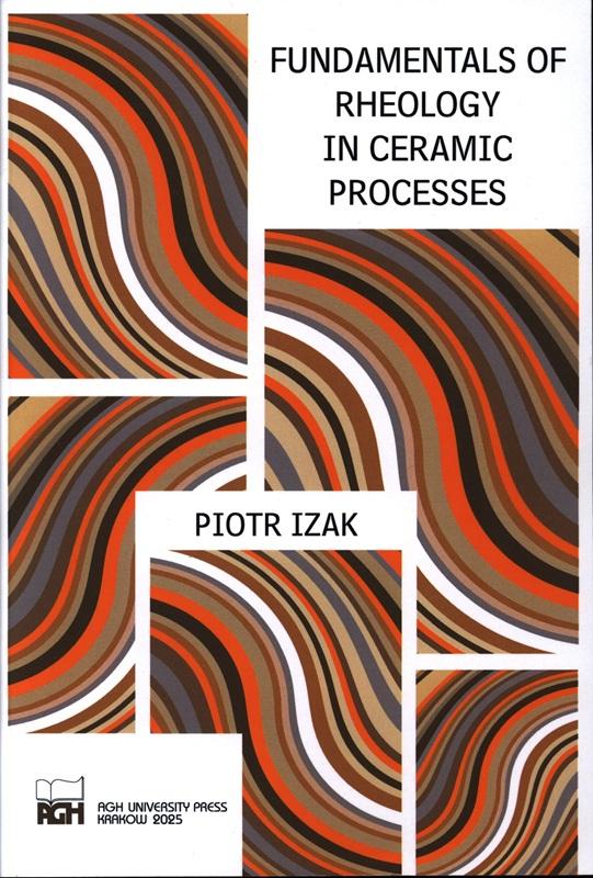 Fundamentals of rheology in ceramic processes / Piotr Izak.