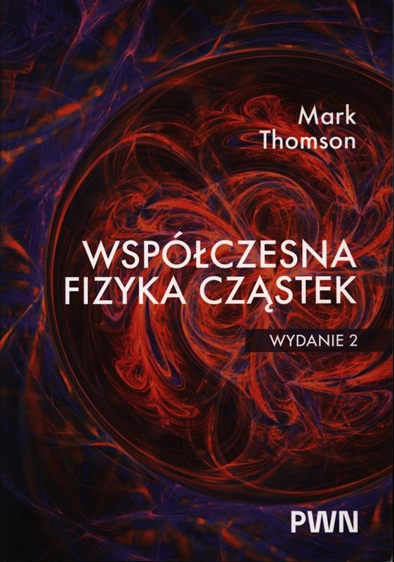 Współczesna fizyka cząstek / Mark Thomson ; tłumaczenie Piotr Fabijańczyk na zlecenie WITKOM Witold Sikorski.