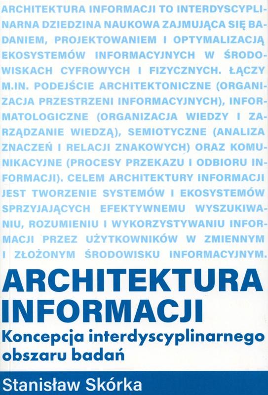 Architektura informacji : koncepcja interdyscyplinarnego obszaru badań / Stanisław Skórka.