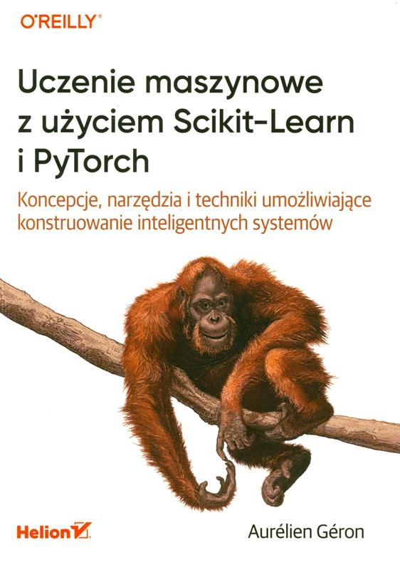 Uczenie maszynowe z użyciem Scikit-Learn i PyTorch : koncepcje, narzędzia i techniki umożliwiające konstruowanie inteligentnych systemów / Aurélien Géron ; przekład: Krzysztof Sawka.