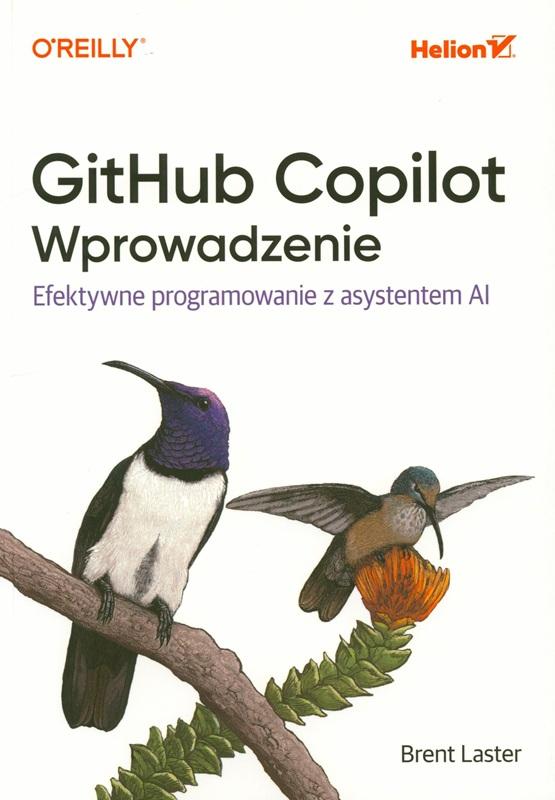 GitHub Copilot : wprowadzenie : efektywne programowanie z asystentem AI / Brent Laster ; przekład : Ksawery Sosnowski.