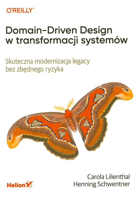 Domain-driven design w transformacji systemów : skuteczna modernizacja legacy bez zbędnego ryzyka / Carola Lilienthal, Henning Schwentner ; przekład: Grzegorz Werner.
