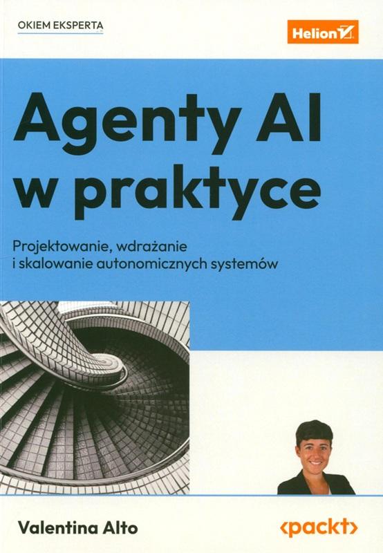 Agenty AI w praktyce : projektowanie, wdrażanie i skalowanie autonomicznych systemów / Valentina Alto ; przekład: Piotr Rajca.